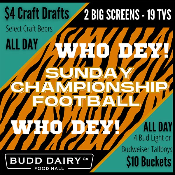 Sunday Funday Championship Football - Who Dey! Join us for $4 select craft drafts and Bud Light or Budweiser Tallboy Buckets for $10 all day long at Budd Dairy Food Hall