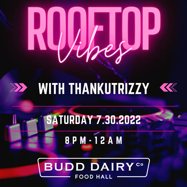 Rooftop Vibes - music with thankutrizzy Saturday, July 30th from 8 PM to Midnight on our roof at Budd Dairy Food Hall.