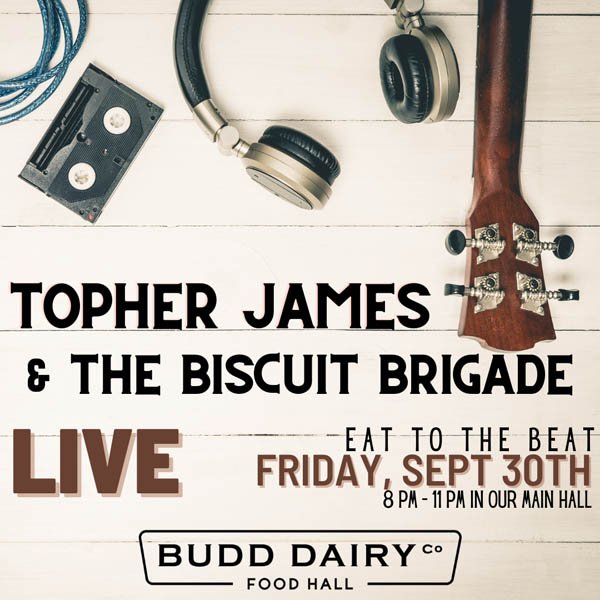 Live music featuring Topher James and The Biscuit Brigade on Friday, September 30th at 8:00 PM at Budd Dairy Food Hall