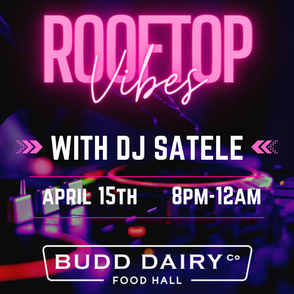 Rooftop Vibes with DJ Satele - Saturday, April 15th, 8 PM to midnight at Budd Dairy Food Hall.