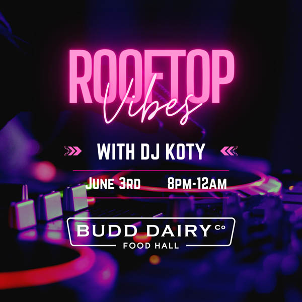 Rooftop Vibes with DJ Koty, Saturday, June 3rd, 8 PM to midnight at Budd Dairy Food Hall.