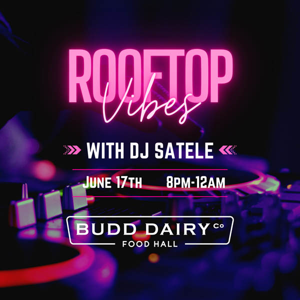 Rooftop Vibes with DJ Satele, Saturday, June 17th, 8 PM to midnight at Budd Dairy Food Hall.