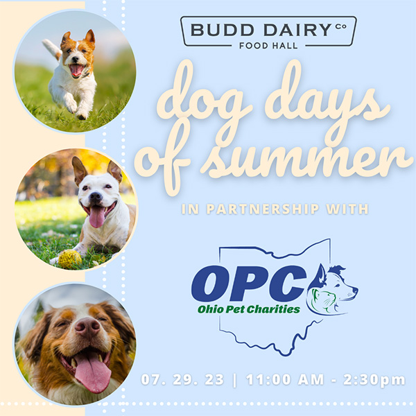 Dog Days of Summer in partnership with Ohio Pet Charities at Budd Dairy Food Hall, July 29th from 11 AM to 2:30 PM.