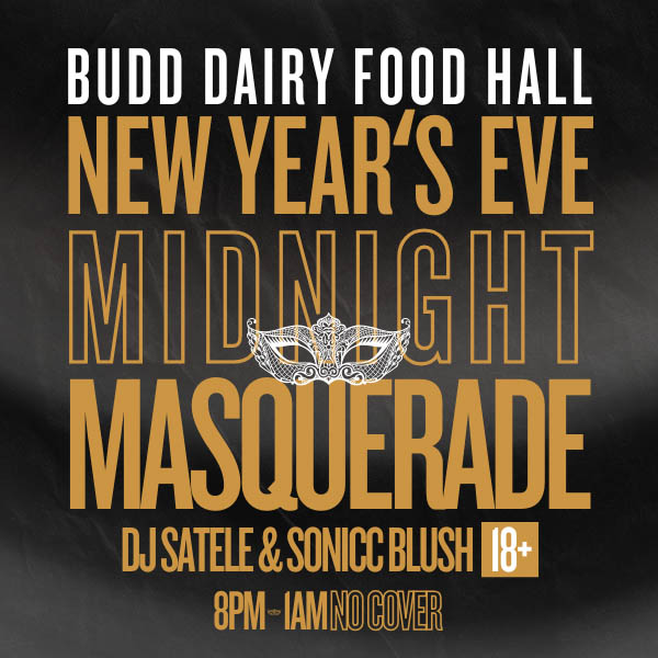 Budd Dairy Food Hall's Midnight Masquerade with DJ Satele and Sonic Blush | 18+ Event | Tuesday, December 31st, 8:00 PM - 1:00 AM